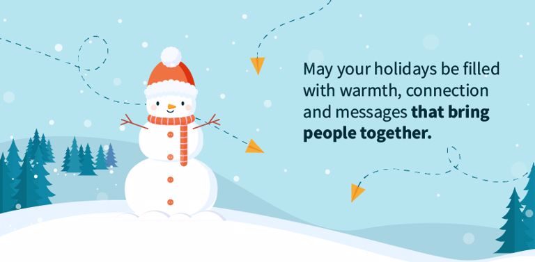 May your holidays be filled with warmth, connection and messages that bring people together.