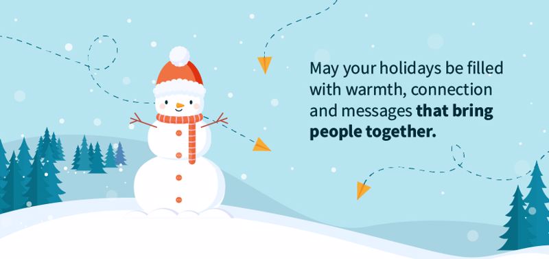 May your holidays be filled with warmth, connection and messages that bring people together.